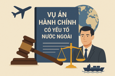 Vụ án hành chính có yếu tố nước ngoài- Cần biết điều gì để bảo vệ quyền lợi? 2 Vụ án hành chính có yếu tố nước ngoài